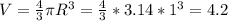 V= \frac{4}{3} \pi R^{3} = \frac{4}{3}*3.14*1^{3} = 4.2