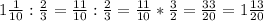 1 \frac{1}{10} : \frac{2}{3} = \frac{11}{10} : \frac{2}{3} = \frac{11}{10} * \frac{3}{2} = \frac{33}{20} = 1\frac{13}{20}