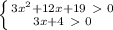 \left \{ {{3x^2+12x+19\ \textgreater \ 0} \atop {3x+4\ \textgreater \ 0}} \right.