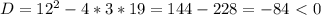 D=12^2-4*3*19=144-228=-84\ \textless \ 0