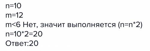 Определите значение переменной n после выполнения фрагмента алгоритма. n: =10; m: =12; m< 6? да;