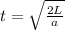 t= \sqrt{ \frac{2L}{a} }