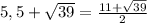 5,5 + \sqrt{39} = \frac{11+ \sqrt{39}}{2}