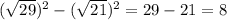 ( \sqrt{29} ) ^{2} - ( \sqrt{21} ) ^{2} =29-21=8