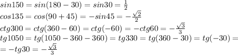 sin150=sin(180-30)=sin30= \frac{1}{2} \\cos135=cos(90+45)=-sin45=- \frac{ \sqrt{2} }{2} \\ctg300=ctg(360-60)=ctg(-60)=-ctg60=- \frac{ \sqrt{3} }{3} \\tg1050=tg(1050-360-360)=tg330=tg(360-30)=tg(-30)=\\=-tg30=- \frac{ \sqrt{3} }{3}