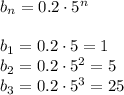 b_n=0.2\cdot 5^n\\ \\ b_1=0.2\cdot 5=1\\ b_2=0.2\cdot 5^2=5\\ b_3=0.2\cdot 5^3=25