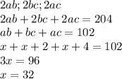 2ab;2bc;2ac\\2ab+2bc+2ac=204\\ab+bc+ac=102\\x+x+2+x+4=102\\3x=96\\x=32