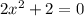 2 x^{2} +2=0