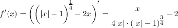 \displaystyle f'(x)=\bigg(\bigg(|x|-1\bigg)^\big{ \frac{1}{4} }-2x\bigg)^\big{'}= \frac{x}{4|x|\cdot (|x|-1)^\big{ \frac{3}{4} }} -2