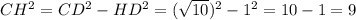 CH^{2} = CD^{2} - HD^{2} = ( \sqrt{10} )^2 - 1^{2} = 10 -1 = 9