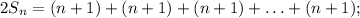 2S_n=(n+1)+(n+1)+(n+1)+\ldots + (n+1);