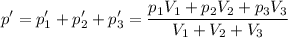 \displaystyle&#10;p' = p_1'+p_2'+p_3' = \frac{p_1V_1+p_2V_2+p_3V_3}{V_1+V_2+V_3}