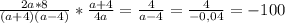 \frac{2a*8} {(a+4)(a-4)}* \frac{a+4}{4a}= \frac{4}{a-4}= \frac{4}{-0,04} =-100