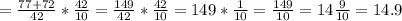 = \frac{77+72}{42}* \frac{42}{10} = \frac{149}{42}* \frac{42}{10}=149* \frac{1}{10}= \frac{149}{10}=14 \frac{9}{10} =14.9