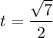 t= \dfrac{ \sqrt{7} }{2}