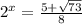 2^x= \frac{5+ \sqrt{73} }{8}