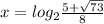 x=log_2 \frac{5+ \sqrt{73} }{8}