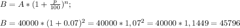 B = A*( 1+\frac{p}{100} )^{n} ;\\\\B= 40000*( 1+0.07)^{2} =40000* 1,07^{2} =40000*1,1449=45796