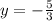 y= -\frac{5}{3}