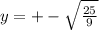 y=+- \sqrt{ \frac{25}{9} } &#10;