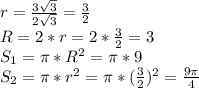 r= \frac{3 \sqrt{3} }{2 \sqrt{3} }= \frac{3}{2}\\R=2*r=2* \frac{3}{2}=3\\S_{1}= \pi *R^2= \pi *9\\S_{2}= \pi *r^2= \pi * (\frac{3}{2})^2= \frac{9 \pi }{4}