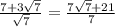 \frac{7+3 \sqrt{7} }{ \sqrt{7} }= \frac{7 \sqrt{7}+21 }{7}