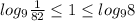 log_9 \frac{1}{82} \leq 1 \leq log_9 8