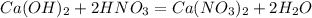 Ca(OH)_2 + 2HNO_3 = Ca(NO_3)_2 + 2H_2O