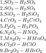 1. SO_2 - H_2SO_3 \\ 2. SO_3 - H_2SO_4 \\ 3. SiO_2 - H_2SiO_3 \\ 4. CrO_3 - H_2CrO_4 \\ 5. P_2O_3 - H_3PO_3 \\ 6. N_2O_5 - HNO_3 \\ 7. Mn_2O_7 - HMnO_4 \\ 8. Cl_2O - HClO \\ 9. Br_2O_3 - HBrO_2