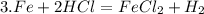 3. Fe + 2HCl = FeCl_2 + H_2