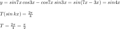 y=sin7x\, cos3x-cos7x\, sin3x=sin(7x-3x)=sin4x\\\\T(sin\, kx)= \frac{2\pi }{k} \\\\T=\frac{2\pi}{4}=\frac{\pi }{2}