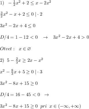 1)\; \; - \frac{1}{2}x^2+2 \leq x-2x^2\\\\\frac{3}{2}x^2-x+2 \leq 0\; |\cdot 2\\\\3x^2-2x+4 \leq 0\\\\D/4=1-12\ \textless \ 0\; \; \; \to \; \; \; 3x^2-2x+4\ \textgreater \ 0\\\\Otvet:\; \; x\in \varnothing \\\\2)\; \; 5- \frac{2}{3} x \geq 2x-x^2\\\\ x^2-\frac{8}{3}x+5 \geq 0\; |\cdot 3\\\\3x^2-8x+15 \geq 0\\\\D/4=16-45\ \textless \ 0\; \; \to \\\\3x^2-8x+15 \geq 0\; \; pri\; \; x\in (-\infty ,+\infty )