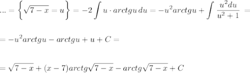 \displaystyle ...=\bigg\{ \sqrt{7-x} =u\bigg\}=-2\int\limits {u\cdot arctgu} \, du=-u^2arctgu+\int\limits { \frac{u^2du}{u^2+1} } \, =\\ \\ \\ =-u^2arctgu-arctgu+u+C=\\ \\ \\ = \sqrt{7-x} +(x-7)arctg \sqrt{7-x} -arctg \sqrt{7-x} +C