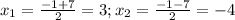 x_{1}= \frac{-1+7}{2}=3; x_{2}= \frac{-1-7}{2}=-4