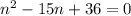 n^2-15n+36=0