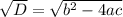 \sqrt{D} = \sqrt{b^2-4ac}