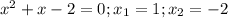 x^2+x-2=0; x_1=1; x_2=-2