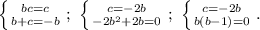 \left \{ {{bc=c} \atop {b+c=-b}} \right. ;&#10;\ \left \{ {{c=-2b} \atop {-2b^2+2b=0}} \right. ; \&#10; \left \{ {{c=-2b} \atop {b(b-1)=0}} \right. .