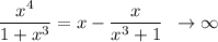 \displaystyle \frac{x^4}{1+x^3} =x- \frac{x}{x^3+1} \,\,\, \to \infty