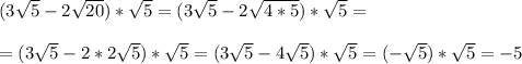 (3 \sqrt{5}-2 \sqrt{20} )* \sqrt{5} =(3 \sqrt{5}-2 \sqrt{4*5} )* \sqrt{5} = \\ \\ =(3 \sqrt{5}-2*2 \sqrt{5} )* \sqrt{5}=(3 \sqrt{5}-4 \sqrt{5} )* \sqrt{5}=(- \sqrt{5}) * \sqrt{5}=-5