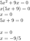 5x^2+9x=0 \\ x(5x+9)=0 \\ x=0 \\ 5x+9=0 \\ \\ x=0 \\ x=-9/5