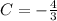 C=- \frac{4}{3}