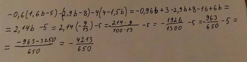 Выражение: -0,6(1,6b-,9b-8)-4(4-1,5b) и вычислите его значение при b=-9/13