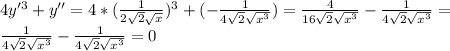 4y'^3+y'' = 4*( \frac{1}{2 \sqrt{2} \sqrt{x}})^3 + (- \frac{1}{4 \sqrt{2} \sqrt{ x^3 } })= \frac{4}{16 \sqrt{2} \sqrt{x^3}} - \frac{1}{4 \sqrt{2} \sqrt{ x^3 } } = \\ \frac{1}{4 \sqrt{2} \sqrt{ x^3 } }- \frac{1}{4 \sqrt{2} \sqrt{ x^3 } }=0