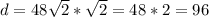 d=48 \sqrt{2} * \sqrt{2} =48*2=96