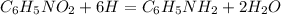 C _{6}H _{5}NO _{2}+6H = C _{6}H _{5}NH _{2}+2H _{2}O