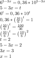 \\ $$ 6^{5-3x}=0,36*10^{5-3x}\\ 5-3x=t\\ 6^t=0,36*10^t\\ 0,36*\left ({10\over6} \right )^t=1\\ \left ({10\over6} \right )^t={100\over36}\\ \left ({10\over6} \right )^t=\left ( {10\over6} \right )^2\\ t=2\\ 5-3x=2\\ 3x=3\\ x=1\\ $$