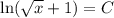 \ln(\sqrt{x}+1)=C