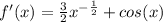 f'(x)= \frac{3}{2} x^{- \frac{1}{2} } +cos(x)