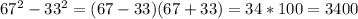 67^2-33^2=(67-33)(67+33)=34*100=3400